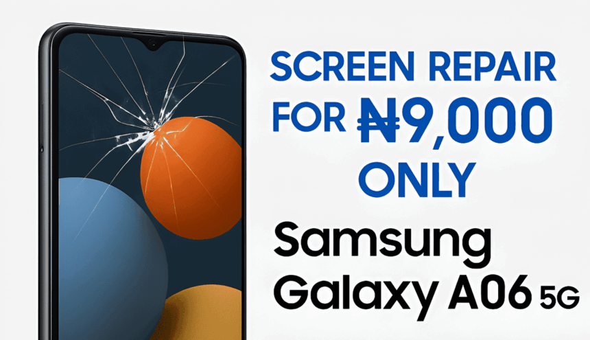 Samsung Slashes Screen Replacement Cost for Galaxy A06 5G Users to Just ₦9,000 — Here’s Why This Matters