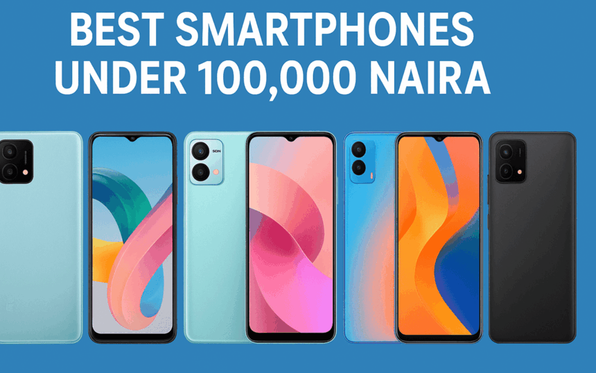 Best Android Smartphones Under 100,000 Naira in Nigeria (2025 Edition)